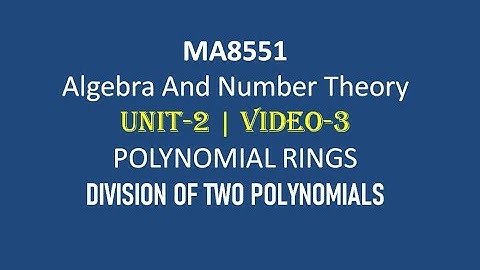 MA8551| ALGEBRA AND NUMBER THEORY| UNIT-2| VIDEO-3| POLYNOMIAL RINGS | DIVISION OF TWO POLYNOMIALS