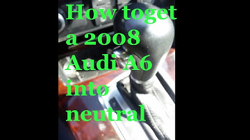 How to get a 2008 Audi A6 into neutral