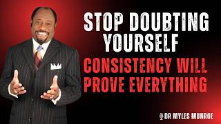 🔥 STOP DOUBTING YOURSELF — YOUR CONSISTENCY WILL SILENCE EVERY LIE | DR MYLES MUNROE