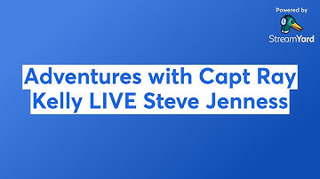 Adventures with Capt Ray Kelly LIVE Steve Jenness
