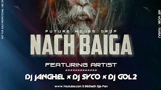 Nach Baiga | Future House Drop | Dj Janghel x Dj Syco x Dj Gol2 || 36GadhDjsFan