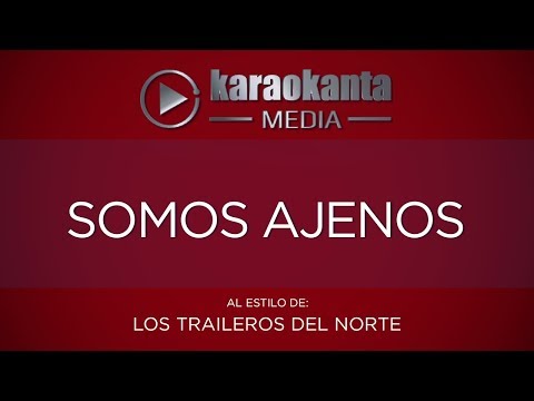 Karaokanta - Los Traileros del Norte - Somos ajenos