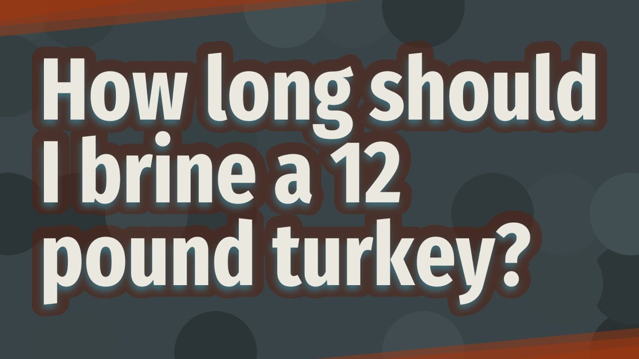 How long should I brine a 12 pound turkey? YouTube