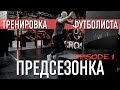 ПРЕДСЕЗОНКА Episode 1. Подготовка к сборам. ТРЕНИРОВКА ФУТБОЛИСТА Беговая работа, тренажерный зал.