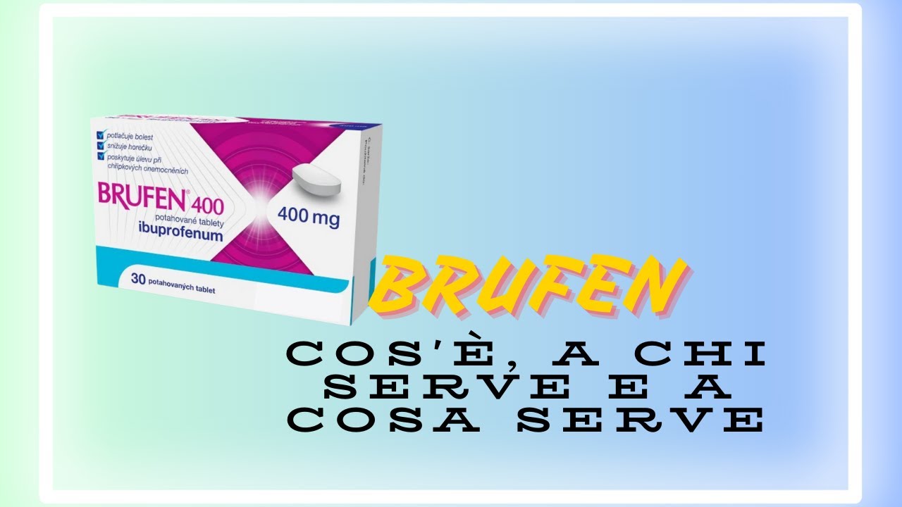 Brufen (Ibuprofene) - Cos'è, a chi serve, a cosa serve e a cosa bisogna
