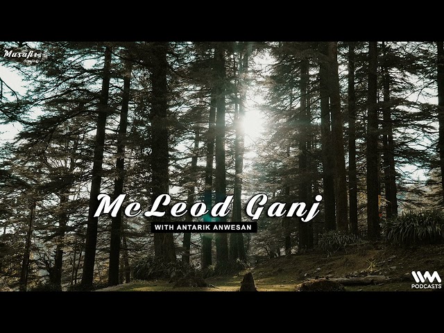 The Musafir Stories Ep. 140: McLeod Ganj with Antarik Anwesan class=