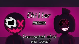 Chiller meme (friday night funkin) {corruption mod} ft. Corrupted skid and pump