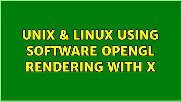 Unix & Linux: Using software OpenGL rendering with X (3 Solutions!!)
