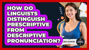 How Do Linguists Distinguish Prescriptive From Descriptive Pronunciation? - The Daily Definition