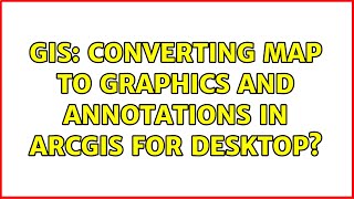 GIS: Converting Map to graphics and annotations in ArcGIS for Desktop?