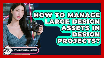 How To Manage Large Design Assets In Design Projects? - Video And Design Saas Solutions