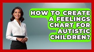 How To Create A Feelings Chart For Autistic Children? - Answers About Autism