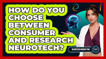 How Do You Choose Between Consumer And Research Neurotech? - Neurotech Insight Pro