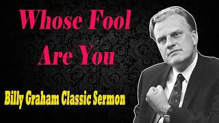 Whose Fool Are You- - Billy Graham Classic Sermon