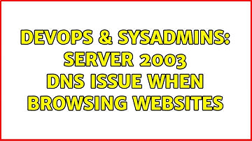 DevOps & SysAdmins: Server 2003 DNS issue when browsing websites (2 Solutions!!)