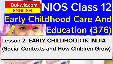 NIOS Class 12 ECCE (376): Lesson 2. EARLY CHILDHOOD IN INDIA (Social Contexts and How Children Grow)
