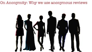 On Anonymity: Why we use anonymous reviews