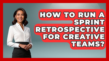 How To Run A Sprint Retrospective For Creative Teams? - Directing Creative Success