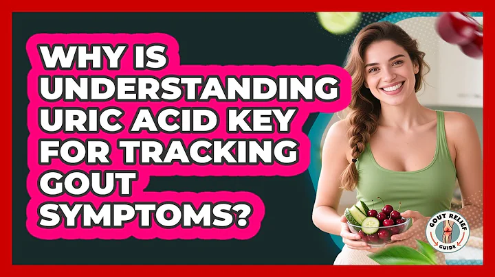 Why Is Understanding Uric Acid Key For Tracking Gout Symptoms? - Gout Relief Guide