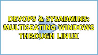 DevOps & SysAdmins: Multiseating Windows through Linux (2 Solutions!!)