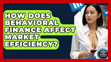 How Does Behavioral Finance Affect Market Efficiency? - Stock and Options Playbook