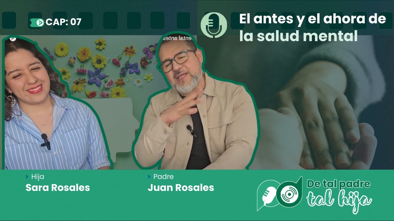 De tal padre, tal hija. Episodio 7: El antes y el ahora de la salud mental