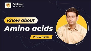 Know about Amino Acids | Life Sciences | Pranav Kumar | Pathfinder Academy
