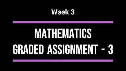 Week 3 | Mathematics | All Answers of Graded Assignment -3 | #gradedassignment