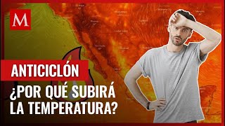 Te decimos cuándo ingresa el anticiclón y por qué las temperaturas subirán a más de 40°C