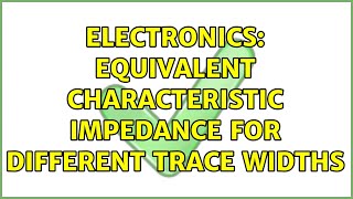 Electronics: Equivalent Characteristic Impedance for Different Trace Widths (3 Solutions!!)