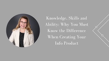 Knowledge, Skills and Ability: Why You Must Know the Difference When Creating Your Info Product