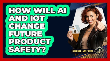 How Will AI And IoT Change Future Product Safety? - Consumer Laws For You