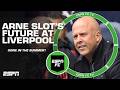 ‘HE’S GOT TO GO!’ Will Arne Slot leave Liverpool in the summer? | ESPN FC
