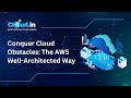 Conquer Cloud Obstacles  The AWS Well Architected Way