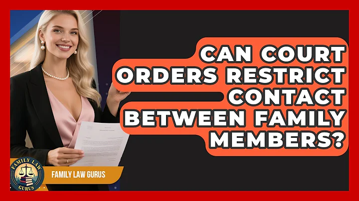 Can Court Orders Restrict Contact Between Family Members? | Family Law Gurus News