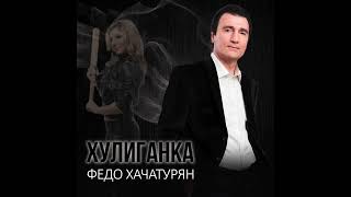 ФЕДО ХАЧАТУРЯН - ХУЛИГАНКА