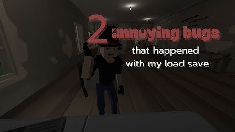 2 annoying bugs that happened with my load save....( Have you ever been like this? )
