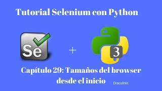 Tutorial Selenium Capítulo 29: Cambiando el tamaño del browser desde el inicio