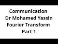 Communication || Dr Mohamed Yassin || Fourier Transform || Part 1