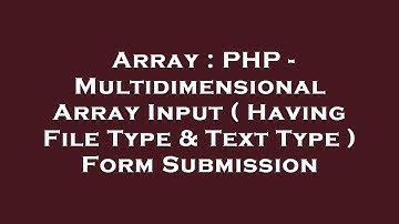 Array : PHP - Multidimensional Array Input ( Having File Type & Text Type ) Form Submission
