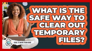 What Is The Safe Way To Clear Out Temporary Files?