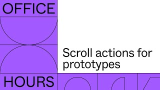 Office hours: Scroll actions for your prototypes