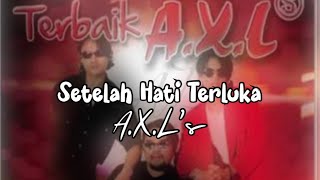 A.X.L’s - Setelah Hati Terluka