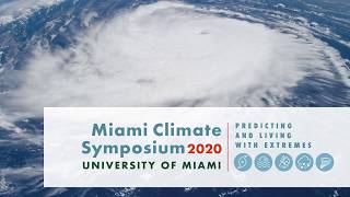 Miami Climate Symposium 2020: Predicting and Living with Extremes - Day 1 Presentations