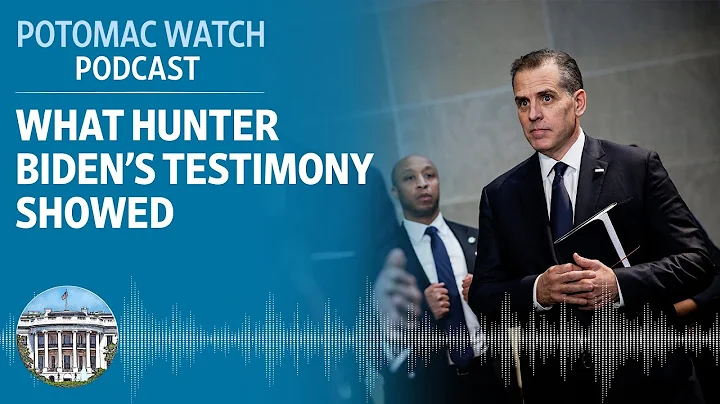 What Hunter Biden's Testimony Showed | Potomac Watch Podcast: WSJ Opinion