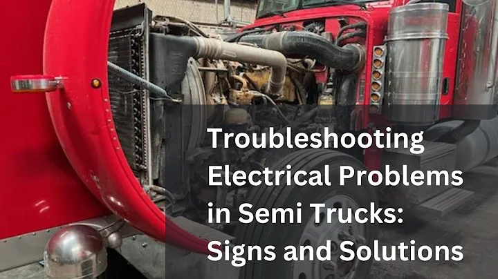 Troubleshooting Electrical Problems in Semi Trucks: Signs to Look for and Solutions