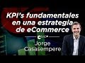 KPI fundamentales en una estrategia ecommerce - Jorge Casasempere