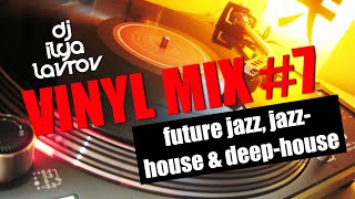 DJ ILYA LAVROV - VINYL MIX #7 (future jazz, jazz-house & deep-house)
