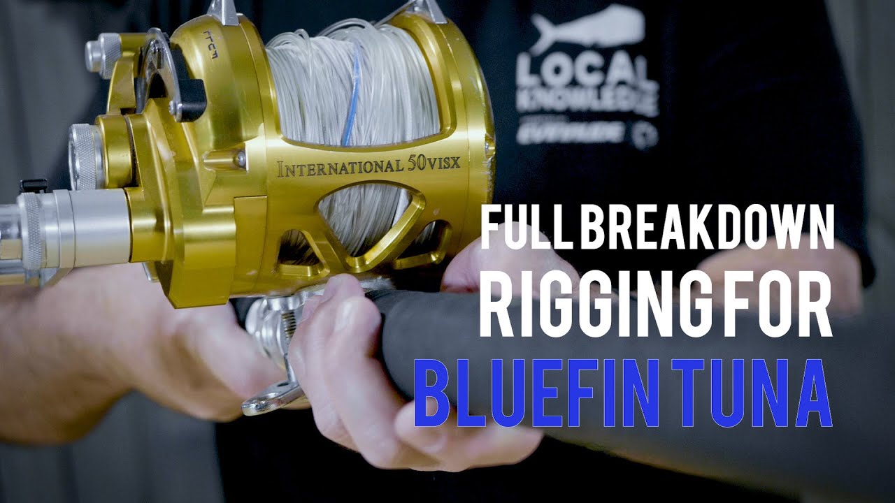 Full Breakdown  Rigging For Bluefin Tuna 