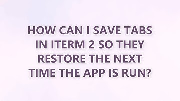 How can I save tabs in iTerm 2 so they restore the next time the app is run? (9 SOLUTIONS!!)